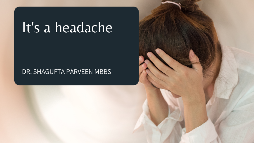 It's a headache Headache is a universal complaint and is one of the most common reasons for one to visit their general practitioner.